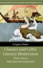 Classics and Celtic Literary Modernism : Yeats, Joyce, MacDiarmid and Jones - Book