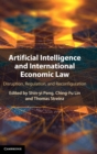 Artificial Intelligence and International Economic Law : Disruption, Regulation, and Reconfiguration - Book