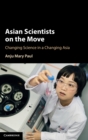 Asian Scientists on the Move : Changing Science in a Changing Asia - Book