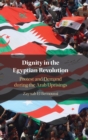 Dignity in the Egyptian Revolution : Protest and Demand during the Arab Uprisings - Book