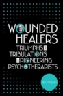 Wounded Healers : Tribulations and Triumphs of Pioneering Psychotherapists - eBook