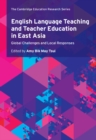 English Language Teaching and Teacher Education in East Asia : Global Challenges and Local Responses - eBook