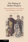 Making of Modern Property : Reinventing Roman Law in Europe and its Peripheries 1789-1950 - eBook