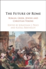 Future of Rome : Roman, Greek, Jewish and Christian Visions - eBook