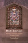 Hidden Liberalism : Burdened Visions of Progress in Modern Iran - eBook