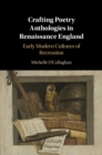 Crafting Poetry Anthologies in Renaissance England : Early Modern Cultures of Recreation - eBook