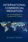 International Commercial Mediation : Law and Regulation in Comparative Context - eBook