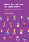 Action and Inaction in a Social World : Predicting and Changing Attitudes and Behavior - eBook