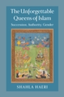 Unforgettable Queens of Islam : Succession, Authority, Gender - eBook