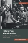Hitler's Fatal Miscalculation : Why Germany Declared War on the United States - eBook