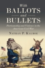 With Ballots and Bullets : Partisanship and Violence in the American Civil War - eBook