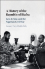 History of the Republic of Biafra : Law, Crime, and the Nigerian Civil War - eBook