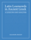 Latin Loanwords in Ancient Greek : A Lexicon and Analysis - eBook