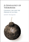 Genealogy of Terrorism : Colonial Law and the Origins of an Idea - eBook