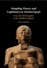 Kingship, Power, and Legitimacy in Ancient Egypt : From the Old Kingdom to the Middle Kingdom - eBook