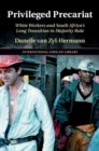 Privileged Precariat : White Workers and South Africa's Long Transition to Majority Rule - eBook