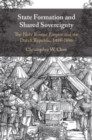 State Formation and Shared Sovereignty : The Holy Roman Empire and the Dutch Republic, 1488–1696 - Book