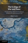 The Ecology of War and Peace : Marginalising Slow and Structural Violence in International Law - Book