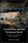 Virtual Play and the Victorian Novel : The Ethics and Aesthetics of Fictional Experience - Book