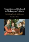 Cognition and Girlhood in Shakespeare's World : Rethinking Female Adolescence - eBook