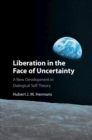 Liberation in the Face of Uncertainty : A New Development in Dialogical Self Theory - Book