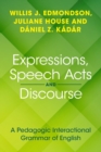 Expressions, Speech Acts and Discourse : A Pedagogic Interactional Grammar of English - Book