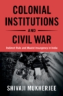 Colonial Institutions and Civil War : Indirect Rule and Maoist Insurgency in India - eBook