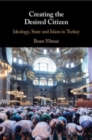 Creating the Desired Citizen : Ideology, State and Islam in Turkey - Book