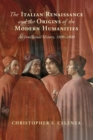 The Italian Renaissance and the Origins of the Modern Humanities : An Intellectual History, 1400-1800 - Book