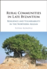 Rural Communities in Late Byzantium : Resilience and Vulnerability in the Northern Aegean - eBook