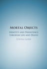Mortal Objects : Identity and Persistence through Life and Death - eBook