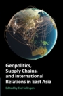 Geopolitics, Supply Chains, and International Relations in East Asia - Book