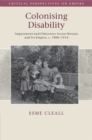 Colonising Disability : Impairment and Otherness Across Britain and Its Empire, c. 1800–1914 - Book