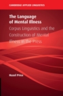 The Language of Mental Illness : Corpus Linguistics and the Construction of Mental Illness in the Press - Book