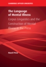 The Language of Mental Illness : Corpus Linguistics and the Construction of Mental Illness in the Press - eBook