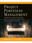 Project Portfolio Management : A Practical Guide to Selecting Projects, Managing Portfolios, and Maximizing Benefits - eBook