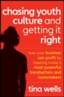 Chasing Youth Culture and Getting it Right : How Your Business Can Profit by Tapping Today's Most Powerful Trendsetters and Tastemakers - Book