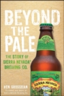 Beyond the Pale : The Story of Sierra Nevada Brewing Co. - Book
