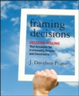 Framing Decisions : Decision-Making that Accounts for Irrationality, People and Constraints - Book