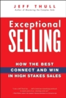 Exceptional Selling : How the Best Connect and Win in High Stakes Sales - eBook