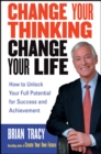 Change Your Thinking, Change Your Life : How to Unlock Your Full Potential for Success and Achievement - eBook