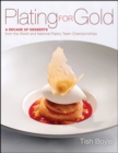Plating for Gold : A Decade of Dessert Recipes from the World and National Pastry Team Championships - Book