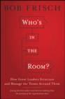 Who's in the Room? : How Great Leaders Structure and Manage the Teams Around Them - Book