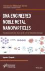 DNA Engineered Noble Metal Nanoparticles : Fundamentals and State-of-the-Art of Nanobiotechnology - Book