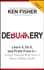 Debunkery : Learn It, Do It, and Profit from It -- Seeing Through Wall Street's Money-Killing Myths - Book