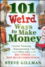 101 Weird Ways to Make Money : Cricket Farming, Repossessing Cars, and Other Jobs With Big Upside and Not Much Competition - eBook