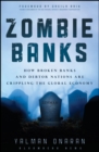 Zombie Banks : How Broken Banks and Debtor Nations Are Crippling the Global Economy - Book