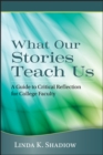 What Our Stories Teach Us : A Guide to Critical Reflection for College Faculty - Book