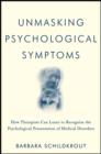 Unmasking Psychological Symptoms : How Therapists Can Learn to Recognize the Psychological Presentation of Medical Disorders - eBook