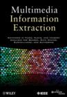 Multimedia Information Extraction : Advances in Video, Audio, and Imagery Analysis for Search, Data Mining, Surveillance and Authoring - Book
